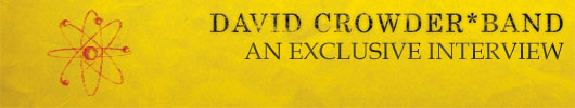 DAVID CROWDER*BAND: AN EXCLUSIVE INTERVIEW